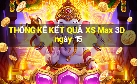 THỐNG KÊ KẾT QUẢ XS Max 3D ngày 15