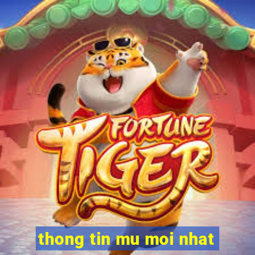 thong tin mu moi nhat