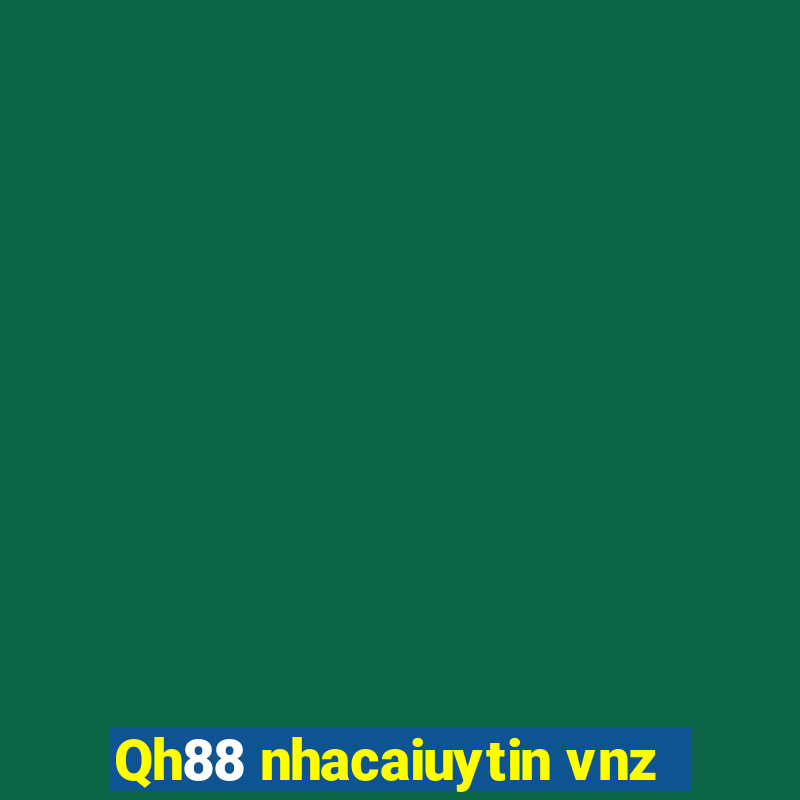 Qh88 nhacaiuytin vnz