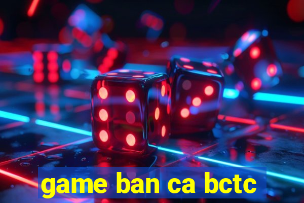 game ban ca bctc