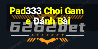 Pad333 Choi Game Đánh Bài