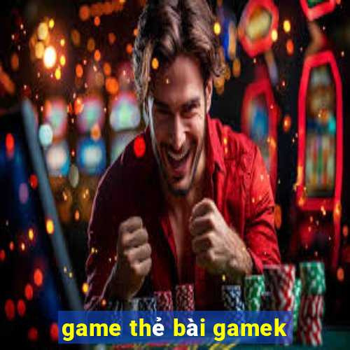 game thẻ bài gamek