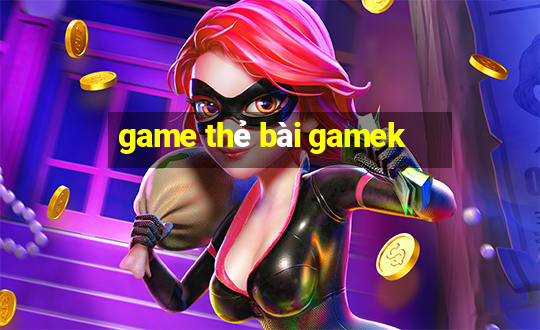 game thẻ bài gamek