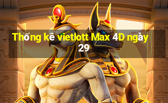 Thống kê vietlott Max 4D ngày 29