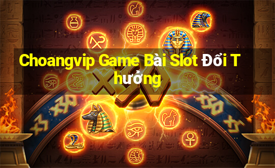 Choangvip Game Bài Slot Đổi Thưởng