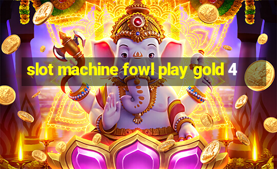 slot machine fowl play gold 4