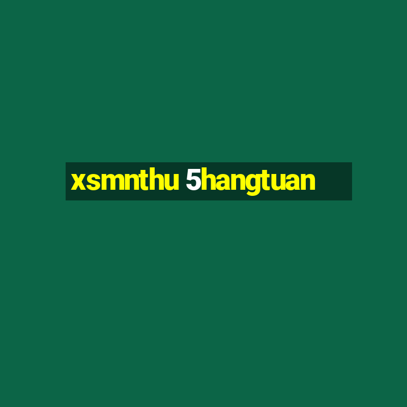 xsmnthu 5hangtuan