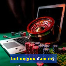 bet on you đam mỹ