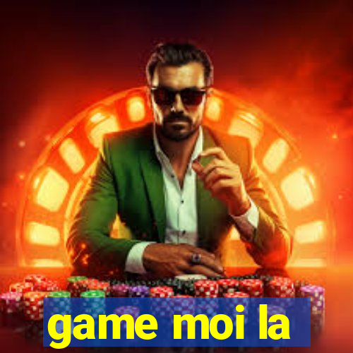 game moi la