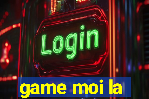 game moi la