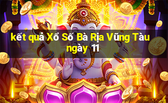 kết quả Xổ Số Bà Rịa Vũng Tàu ngày 11