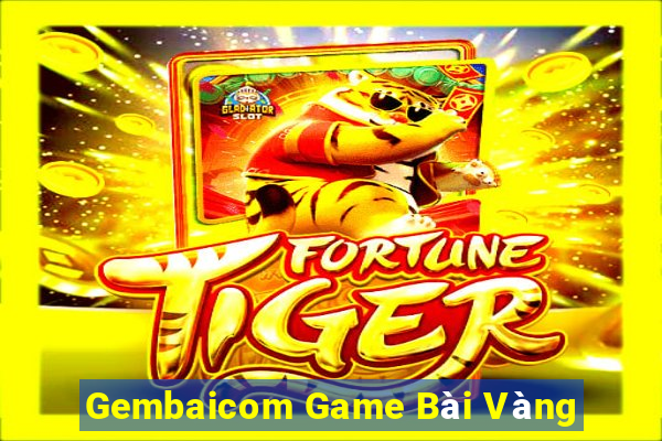 Gembaicom Game Bài Vàng