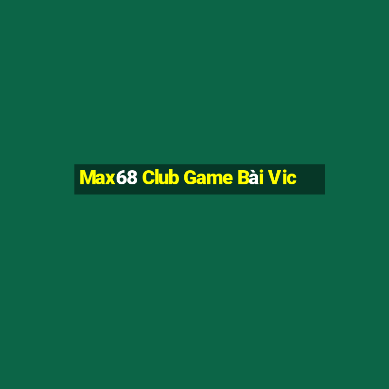 Max68 Club Game Bài Vic