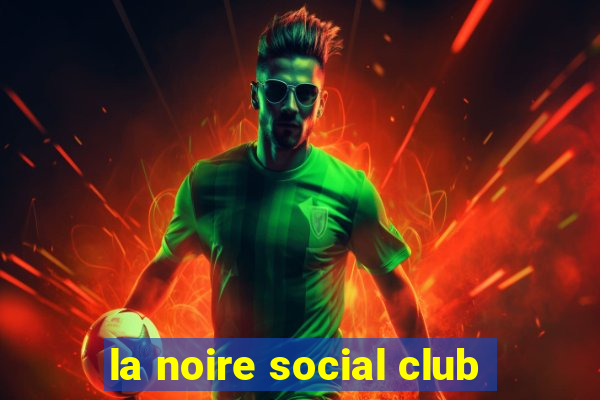 la noire social club