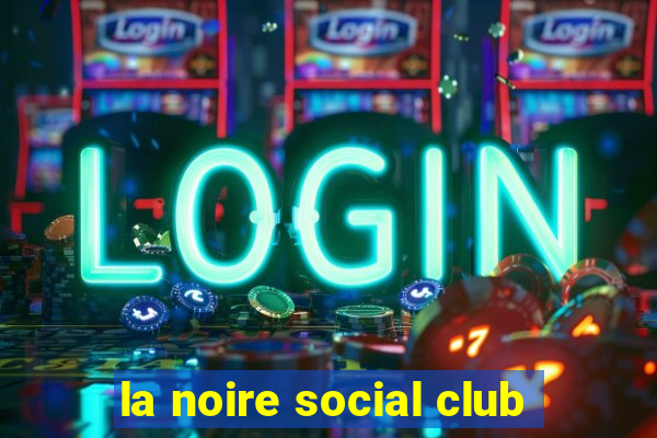 la noire social club