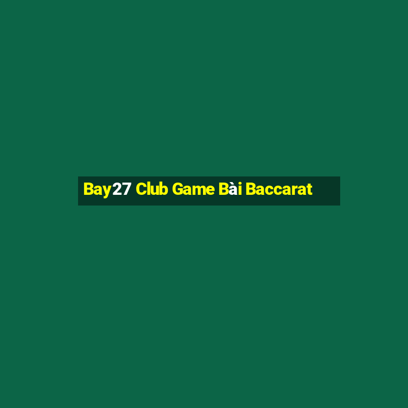 Bay27 Club Game Bài Baccarat