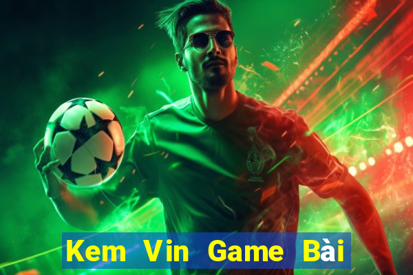 Kem Vin Game Bài Mậu Binh