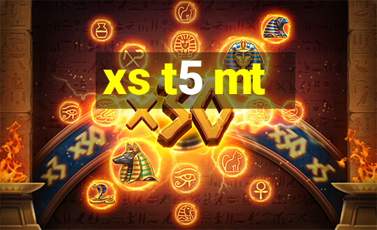 xs t5 mt