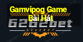 Gamvipog Game Bài Hát