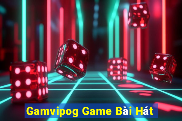 Gamvipog Game Bài Hát