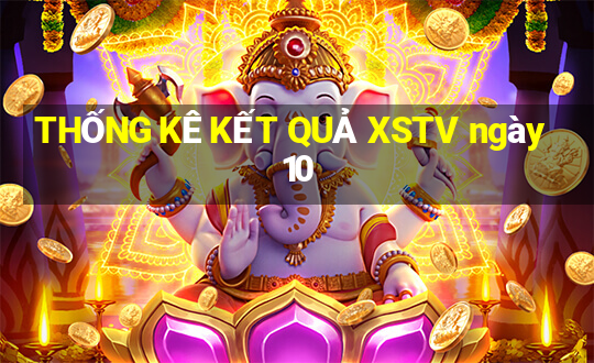 THỐNG KÊ KẾT QUẢ XSTV ngày 10