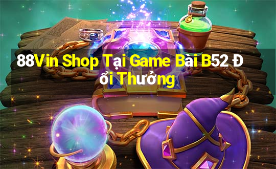 88Vin Shop Tại Game Bài B52 Đổi Thưởng