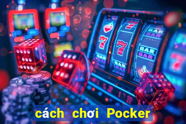 cách chơi Pocker dễ thắng