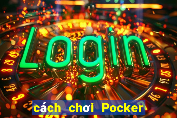 cách chơi Pocker dễ thắng