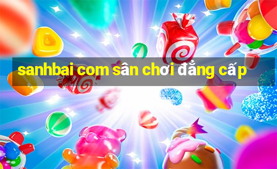 sanhbai com sân chơi đẳng cấp