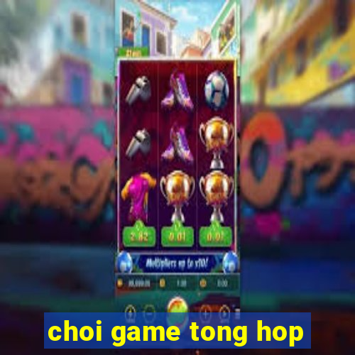 choi game tong hop