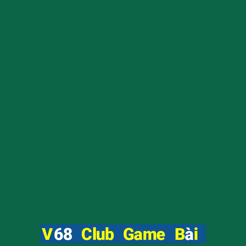 V68 Club Game Bài Slot Đổi Thưởng