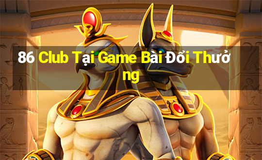 86 Club Tại Game Bài Đổi Thưởng