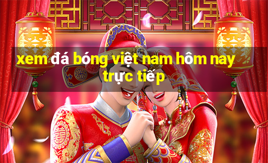 xem đá bóng việt nam hôm nay trực tiếp