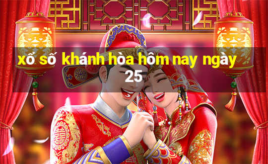 xổ số khánh hòa hôm nay ngày 25