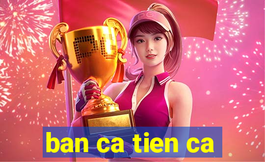 ban ca tien ca