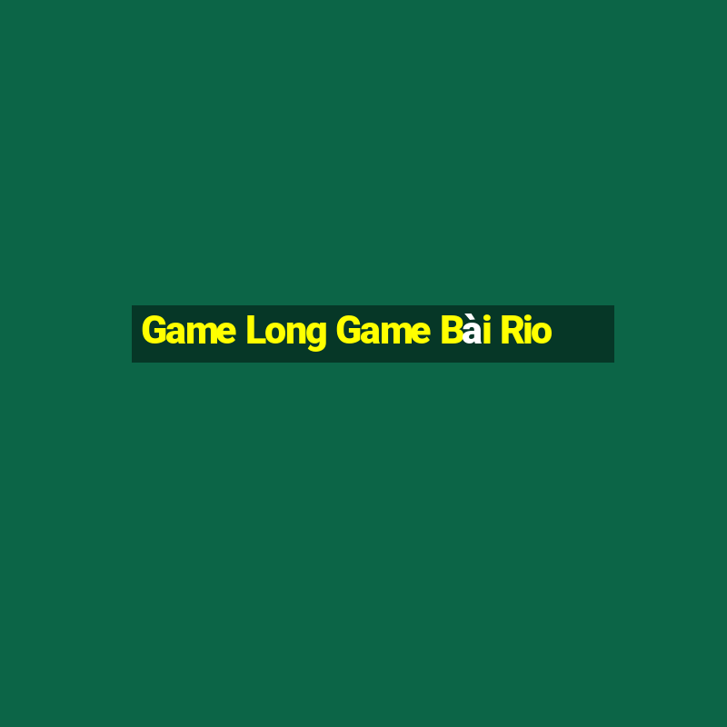 Game Long Game Bài Rio