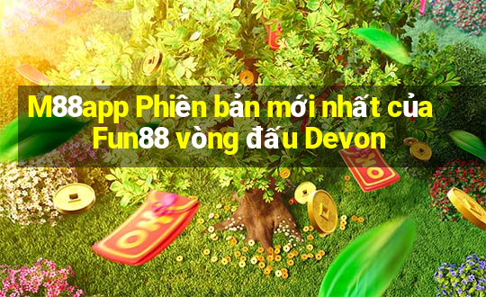 M88app Phiên bản mới nhất của Fun88 vòng đấu Devon