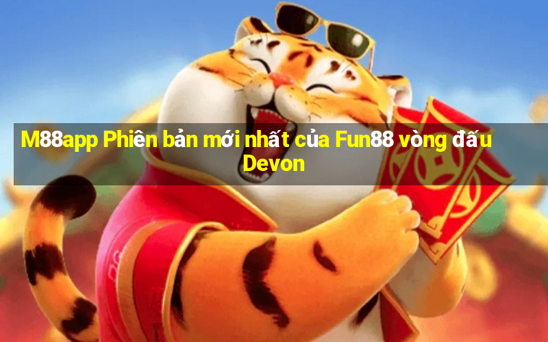 M88app Phiên bản mới nhất của Fun88 vòng đấu Devon