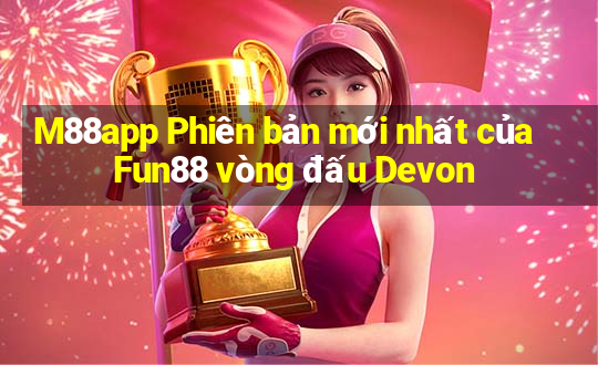 M88app Phiên bản mới nhất của Fun88 vòng đấu Devon