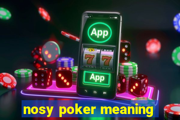 nosy poker meaning