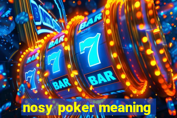 nosy poker meaning