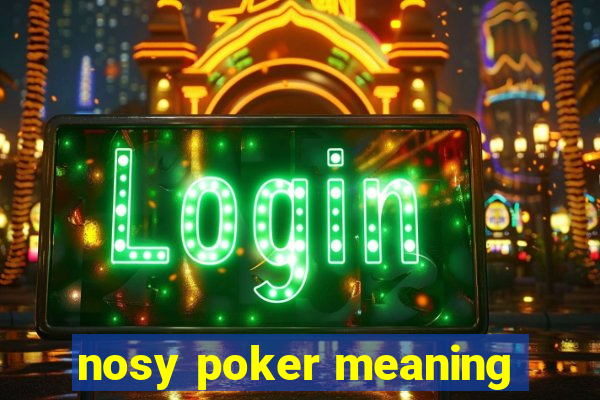 nosy poker meaning