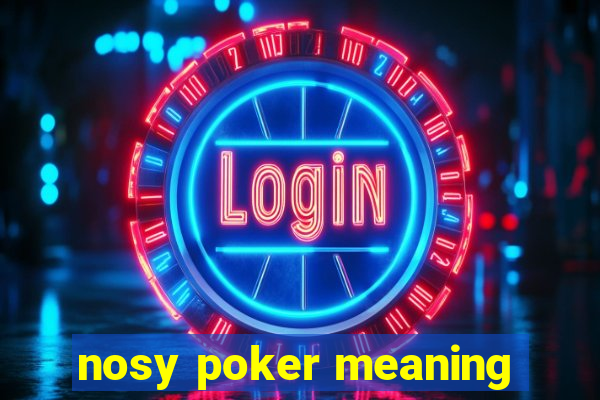 nosy poker meaning