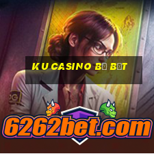 ku casino bị bắt