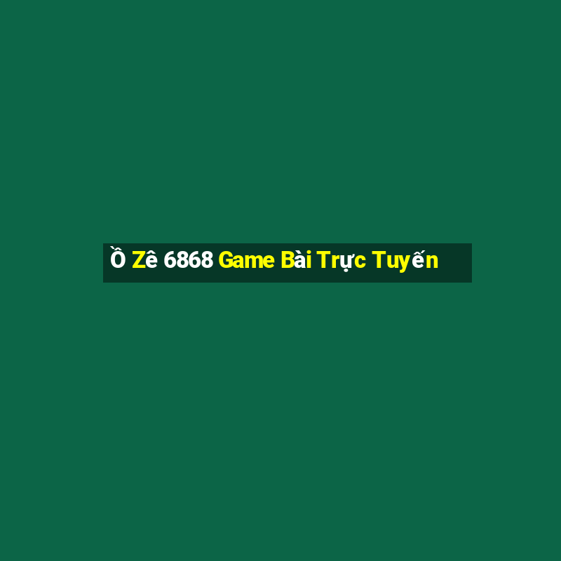 Ồ Zê 6868 Game Bài Trực Tuyến