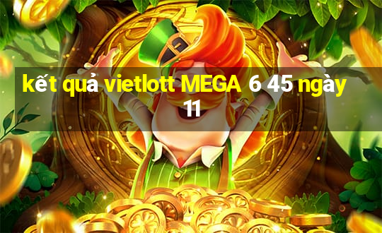 kết quả vietlott MEGA 6 45 ngày 11