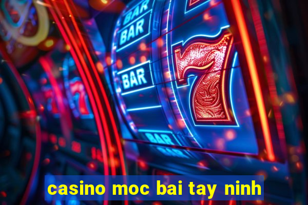 casino moc bai tay ninh