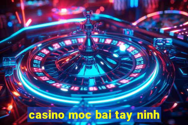 casino moc bai tay ninh