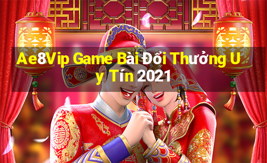 Ae8Vip Game Bài Đổi Thưởng Uy Tín 2021