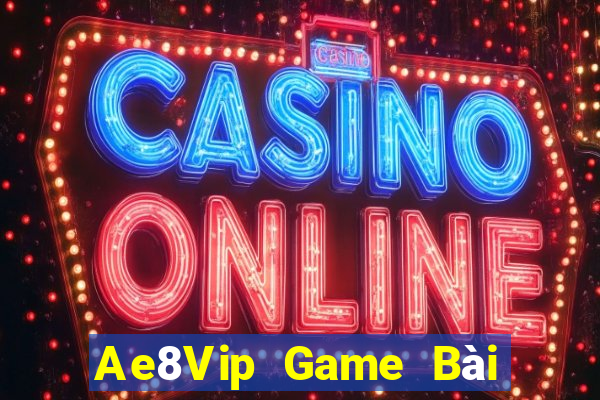 Ae8Vip Game Bài Đổi Thưởng Uy Tín 2021